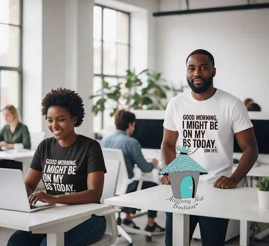 "Good Morning, I Might Be On My BS Today." Funny T-Shirt, Sweatshirt, or Hoodie